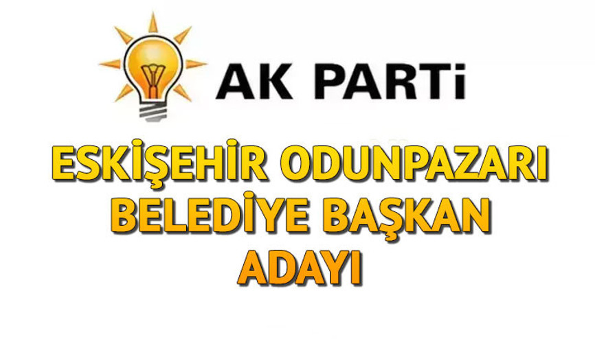 AK Parti Odunpazarı Belediye Başkanı adayı kim oldu, açıklandı mı Eskişehir adayları belli oldu