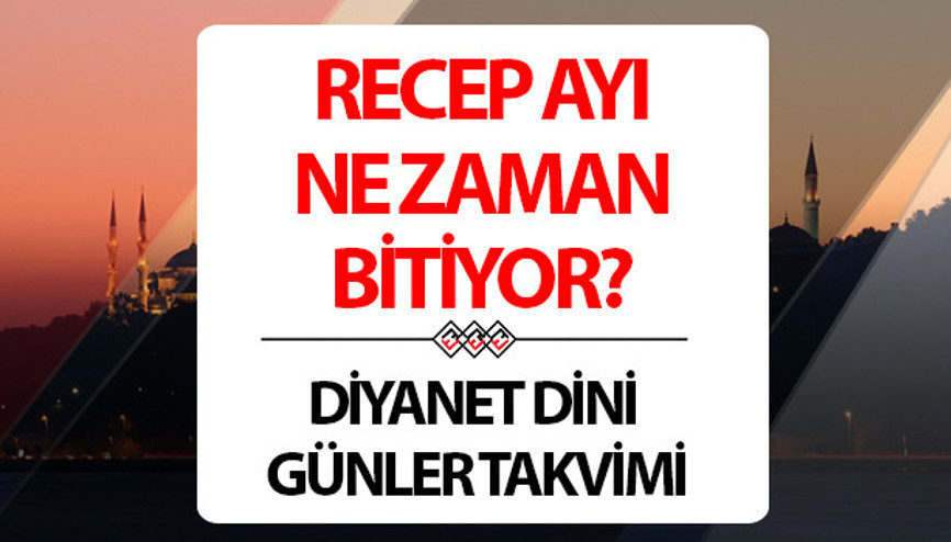 Recep ayı ne zaman bitiyor Recep ayının son günü Diyanet takvimi bilgisi