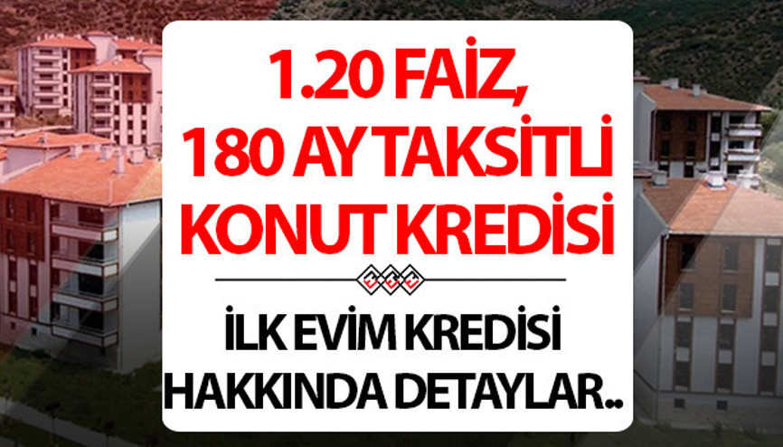 1.20 Faizli, 15 yıl vadeli konut kredisi kampanyası İlk evim kredisi çıktı mı, başvuru nasıl yapılır
