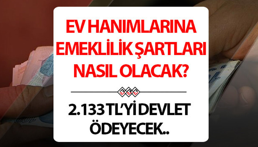 Ev hanımlarına emeklilik şartları neler Ev hanımları için emeklilik yasası çıktı mı