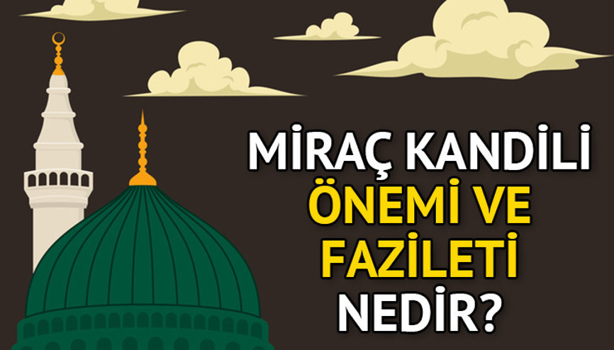 MİRAÇ KANDİLİ FAZİLETİ VE ÖNEMİ: Miraç Kandili anlamı nedir, ne oldu Miraç nedir, ne demek, ne anlama geliyor