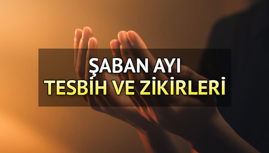 ŞABAN AYI ZİKİRLERİ VE TESBİHLERİ: Şaban ayı ilk on gün zikirleri neler, hangi tesbihler çekilir ŞABAN AYI ZİKİRLERİ VE TESBİHLERİ: Şaban ayı ilk on gün zikirleri neler, hangi tesbihler çekilir