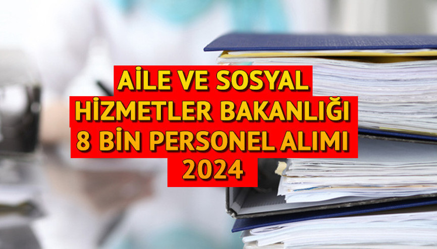 AİLE VE SOSYAL HİZMETLER BAKANLIĞI PERSONEL ALIMI  2024 SON DURUM || Aile Bakanlığı 8 bin personel alımı başvuruları başladı mı, ne zaman yapılacak Şartları ve kadro dağılımı açıklandı mı