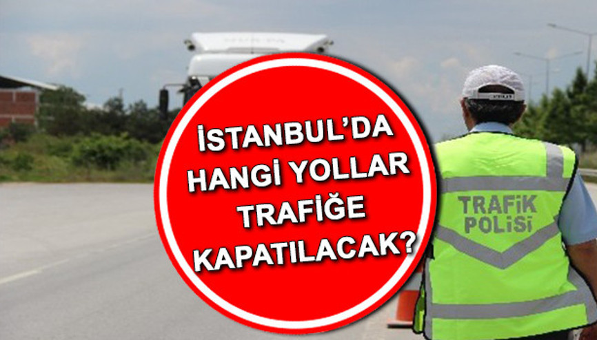 İSTANBULDA TRAFİĞE KAPATILACAK YOLLAR 26 ŞUBAT 2024 | Bugün hangi yollar trafiğe kapatılacak, ne zaman açılacak İşte alternatif güzergahlar