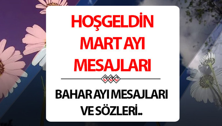 HOŞGELDİN MART AYI MESAJLARI VE SÖZLERİ: 1 Mart Bahar ve Mart ayı hoş geldin mesajı 2024