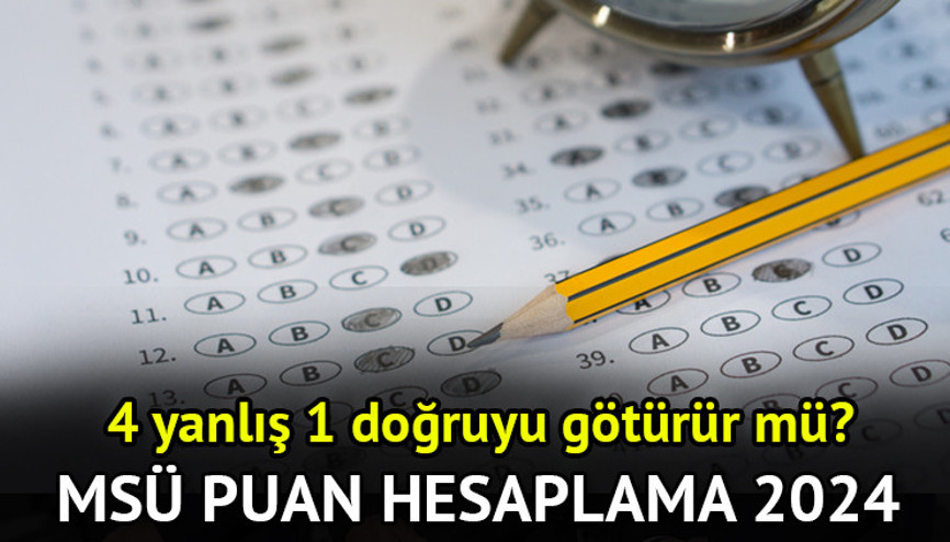 MSÜ’de 4 yanlış 1 doğruyu götürüyor mu MSÜ puan hesaplaması 2024 nasıl yapılır