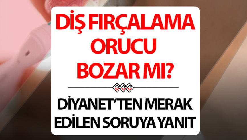 Diş fırçalamak orucu bozar mı ve etkiler mi Diş fırçalayınca oruç bozulur mu Diyanet bilgisi