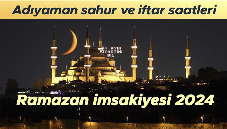 ADIYAMAN SAHUR VAKTİ İMSAKİYE 2024 RAMAZAN İMSAKİYESİ DİYANET | Adıyamanda iftar ve sahur saat kaçta 2024 Ramazan imsakiyesi Adıyaman iftar vakti ve imsak (sahur) saati