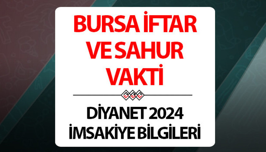 BURSA İFTAR SAATİ VE SAHUR VAKTİ 2024: Bursada bugün iftar saat kaçta, imsak vakti ezan ne zaman okunacak 17 Mart Bursa iftar ve sahur saatleri