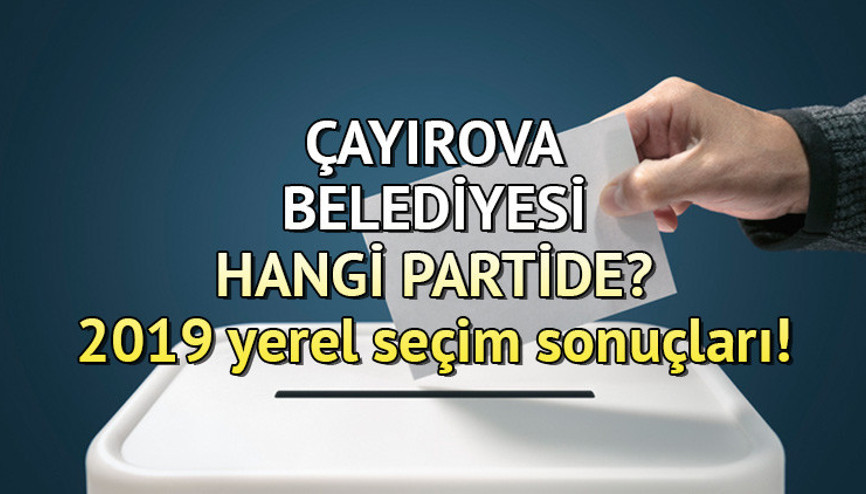 Çayırova Belediyesi hangi partide Kocaeli Çayırova Belediye Başkanı kimdir 2019 Çayırova yerel seçim sonuçları...