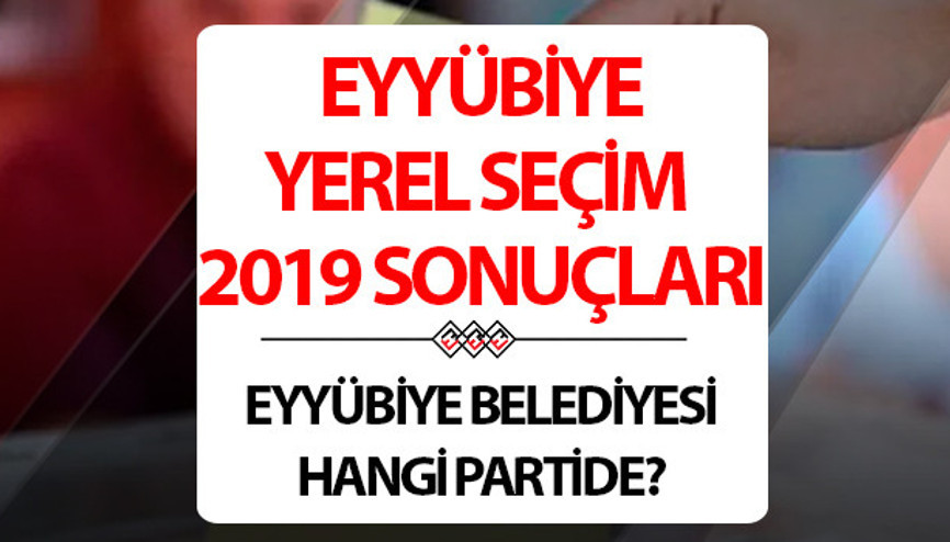 Eyyübiye Belediyesi hangi partide Şanlıurfa Eyyübiye Belediye Başkanı kimdir 2019 Eyyübiye yerel seçim sonuçları...