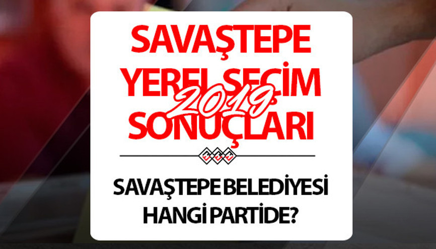 Savaştepe Belediyesi hangi partide Balıkesir Savaştepe Belediye Başkanı kimdir 2019 Savaştepe yerel seçim sonuçları...