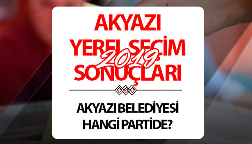 Akyazı Belediyesi hangi partide Sakarya Akyazı Belediye Başkanı kimdir 2019 Akyazı yerel seçim sonuçları...