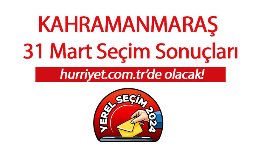 KAHRAMANMARAŞ SEÇİM SONUÇLARI 2024 CANLI TAKİP || Kahramanmaraş 31 Mart belediye yerel seçim sonuçları ve oy oranları Hurriyet.com.tr seçim sayfasında olacak