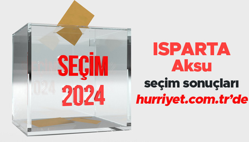 ISPARTA - Aksu SEÇİM SONUÇLARI EKRANI 2024 | Isparta, Aksu 31 Mart belediye yerel seçim sonuçları ve oy oranları Hurriyet.com.tr seçim sayfasında olacak