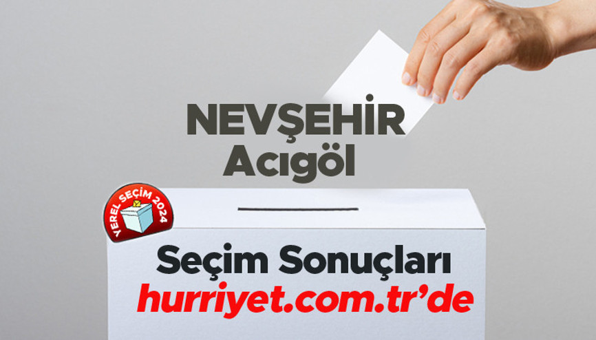 NEVŞEHİR- Acıgöl SEÇİM SONUÇLARI EKRANI 2024 | Nevşehir, Acıgöl 31 Mart belediye yerel seçim sonuçları ve oy oranları Hurriyet.com.tr seçim sayfasında olacak