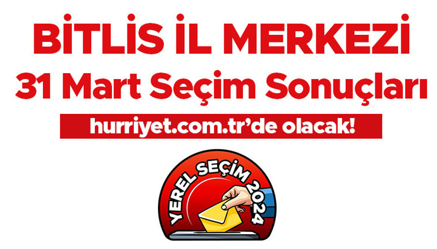 BİTLİS İL MERKEZİ SEÇİM SONUÇLARI 2024 CANLI TAKİP || Bitlis il merkezi 31 Mart belediye yerel seçim sonuçları ve oy oranları Hurriyet.com.tr seçim sayfasında olacak