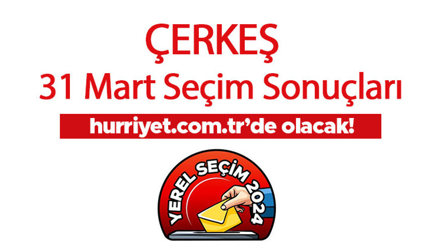 ÇANKIRI - ÇERKEŞ SEÇİM SONUÇLARI 2024 CANLI TAKİP || Çankırı - Çerkeş 31 Mart belediye yerel seçim sonuçları ve oy oranları Hurriyet.com.tr seçim sayfasında olacak