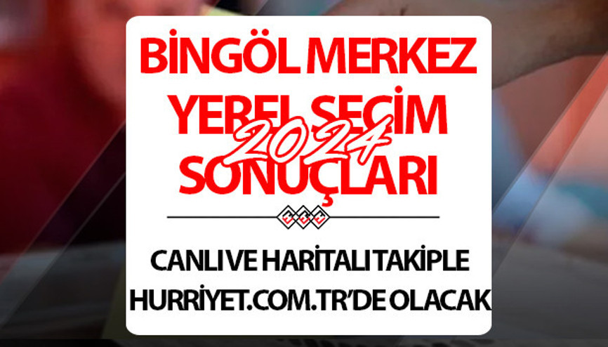 BİNGÖL MERKEZ YEREL SEÇİM SONUÇLARI 2024 | BİNGÖL MERKEZ 31 Mart seçim sonuçları açıklandı mı Oy oranları Hurriyet.com.tr seçim sayfasında olacak