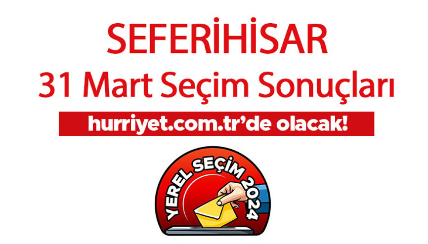 İZMİR SEFERİHİSAR SEÇİM SONUÇLARI 2024 - 31 Mart Yerel Seçimi Seferihisar Kazanan Belediye Başkanı Adayı, Partisi, Oy Sonuçları ve Oranı