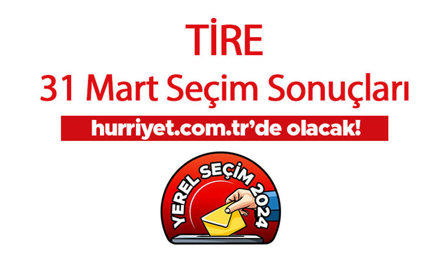 İZMİR TİRE SEÇİM SONUÇLARI 2024 - 31 Mart Yerel Seçimi Tire Kazanan Belediye Başkanı Adayı, Partisi, Oy Sonuçları ve Oranı