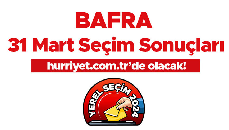 BAFRA SEÇİM SONUÇLARI 2024 CANLI TAKİP || Samsun Bafra 31 Mart belediye yerel seçim sonuçları ve oy oranları Hurriyet.com.tr seçim sayfasında olacak