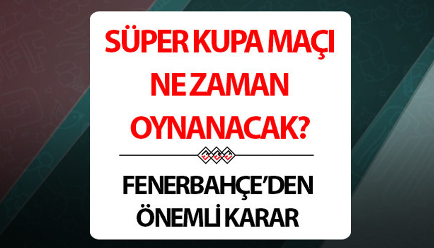 SÜPER KUPA MAÇI HANGİ KANALDA, SAAT KAÇTA Süper Kupa finali Fenerbahçe Galatasaray maçı ne zaman başlayacak, şifreli mi, şifresiz mi Final derbisinde son durum