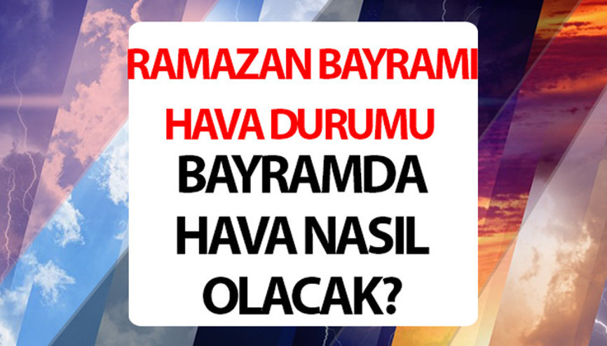 Bayramda hava nasıl olacak, yağmur mu yağacak Arefe gününe dikkat Ramazan Bayramı hava durumu 2024 tahminleri Bayramda hava nasıl olacak, yağmur mu yağacak Arefe gününe dikkat Ramazan Bayramı hava durumu 2024 tahminleri