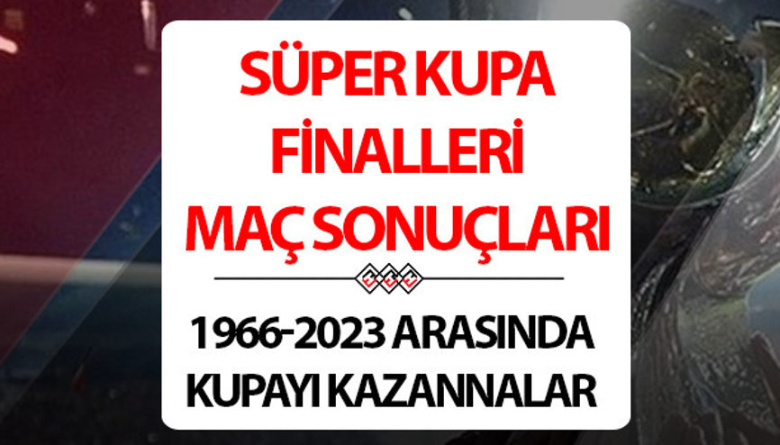 Süper Kupa Finalleri: 2012-2013-2014-2021 kupa kazananları hangi takımlar oldu İşte Süper Kupa tarihi ve final sonuçları