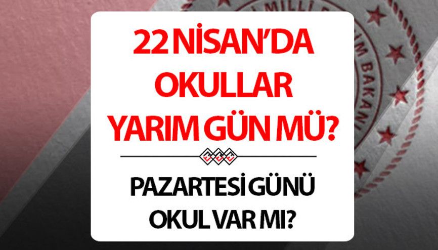 22 Nisan bugün yarım gün mü, öğleden sonra resmi tatil mi Pazartesi günü okullar tatil mi Mevzuattan önemli bilgiler 22 Nisan bugün yarım gün mü, öğleden sonra resmi tatil mi Pazartesi günü okullar tatil mi Mevzuattan önemli bilgiler