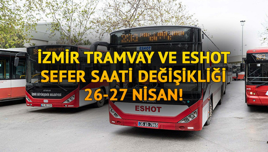 İzmir tramvay ve ESHOT sefer saatleri 27 Nisan 2024 Cumartesi || Bugün ESHOT ve tramvay seferleri ne zaman, saat kaçta yapılacak
