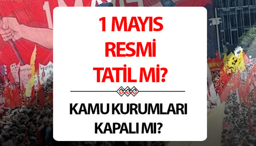 1 Mayıs resmi tatil mi, kimler tatil olacak Kamu kurumları ve özel sektör 1 Mayısta çalışıyor mu Mevzuattan resmi bilgiler 1 Mayıs resmi tatil mi, kimler tatil olacak Kamu kurumları ve özel sektör 1 Mayısta çalışıyor mu Mevzuattan resmi bilgiler