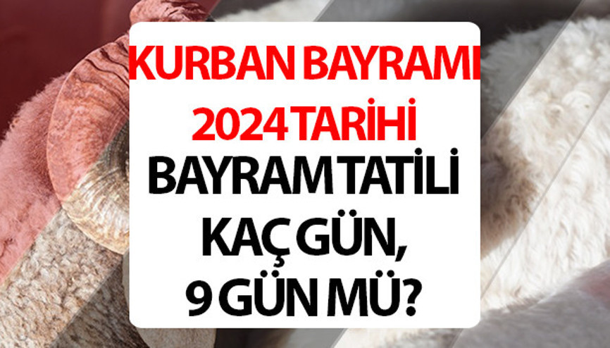Kurban Bayramı ne zaman başlıyor, hangi tarihte, tatil 9 gün mü olacak 2024 Kurban Bayramı ayın kaçında İşte Kurban Bayramı tatil tarihleri