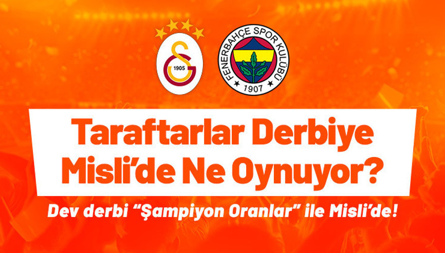 Taraftarlar Galatasaray-Fenerbahçe derbisine Mislide ne oynuyor Dev derbi “Şampiyon Oranlar” ile Misli’de...