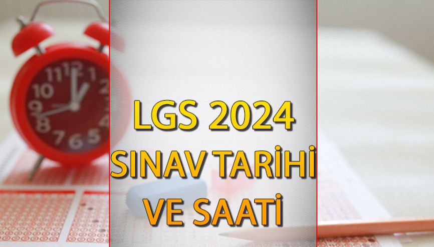 LGS sınavı ne zaman 2024, saat kaçta, kaç dakika sürüyor LGS sınavı oturum saati ve sınav tarihi