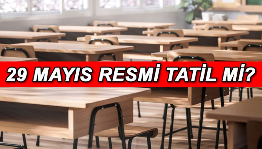 YARIN OKULLAR TATİL Mİ, DERS VAR MI İstanbulun fethi (29 Mayıs) resmi tatil mi, okul olacak mı İşte mevzuat bilgisi