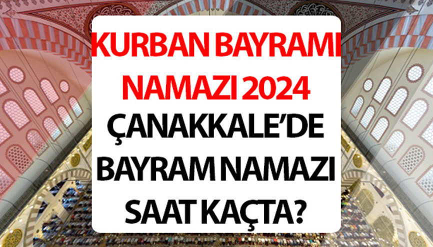 ÇANAKKALE BAYRAM NAMAZI SAATİ 2024: Çanakkale bayram namazı saat kaçta 2024 Diyanet Çanakkale Kurban Bayramı namaz saati