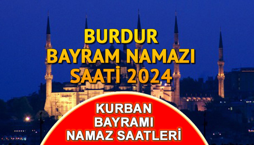 BURDUR BAYRAM NAMAZI VAKTİ (16 Haziran 2024) || Burdur Kurban bayram namazı saat kaçta kılınacak İşte Diyanet 2024 Kurban Bayramı namaz saatleri