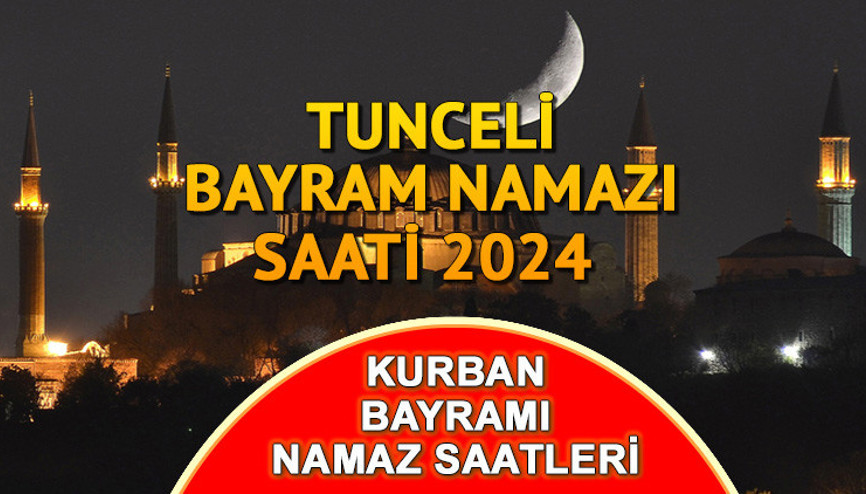 TUNCELİ BAYRAM NAMAZI VAKTİ (16 Haziran 2024) || Tunceli Kurban bayram namazı saat kaçta kılınacak İşte Diyanet 2024 Kurban Bayramı namaz saatleri