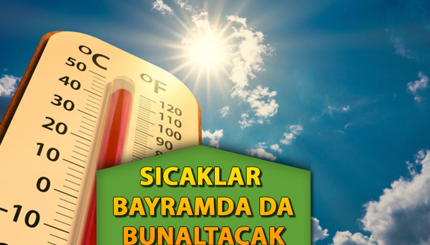 Sıcaklar bayramda da bunaltacak 17 Haziran bugün hava durumu nasıl Meteoroloji güncel verileri açıkladı