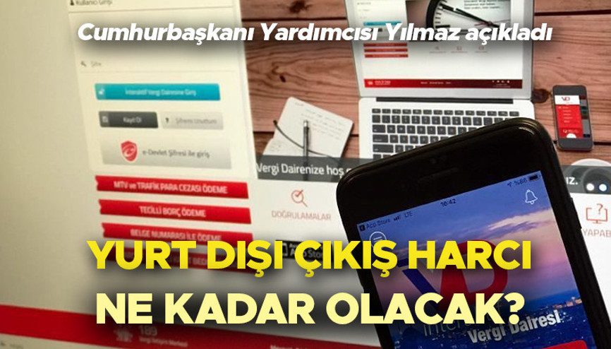 YURT DIŞI ÇIKIŞ HARCI NE KADAR 2024 Yurt dışı çıkış harcı artacak mı, ne kadar geçerli Cumhurbaşkanı Yardımcısı Yılmazdan son dakika açıklama
