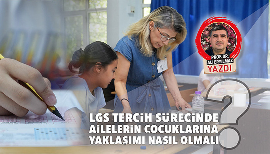 LGS tercih sürecinde ailelerin çocuklarına yaklaşımı nasıl olmalı