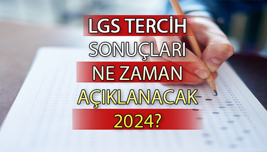 LGS tercihleri ne zaman bitiyor LGS tercih sonuçları ne zaman açıklanacak 2024