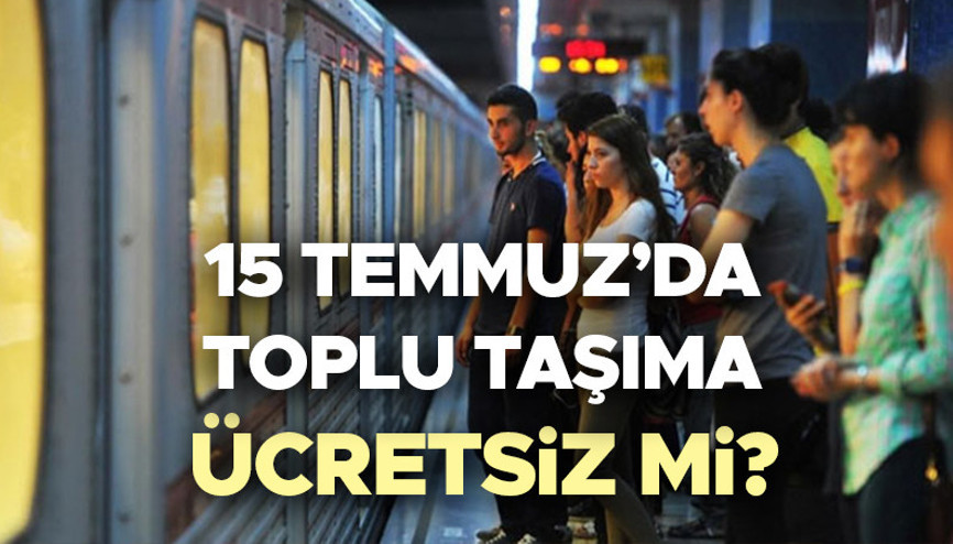 15 TEMMUZ TOPLU TAŞIMA ÜCRETSİZ Mİ 15 Temmuz Pazartesi  İETT otobüsleri, metrobüs, metro, tramvay ve Marmaray bedava mı, ücretli mi olacak İBBden toplu ulaşım açıklaması