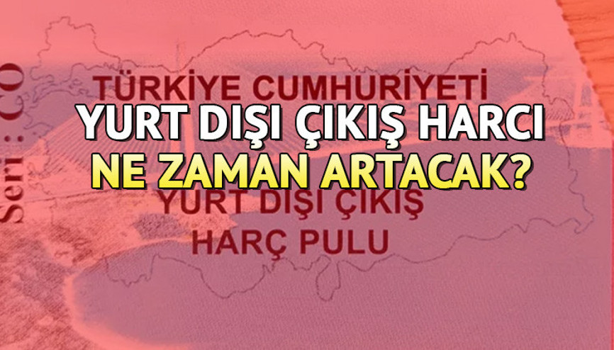 Yurt dışı çıkış harcı ne kadar oldu 2024, arttı mı Yurt  dışı çıkış harç pulu 2024 zamlandı mı, yeni fiyatlar ne zaman geçerli Yeni vergi paketi Mecliste