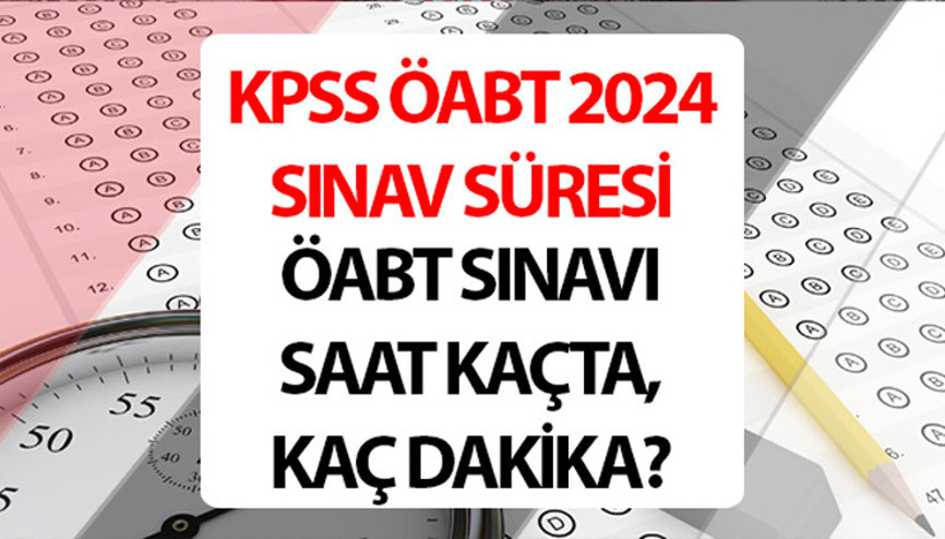 KPSS ÖABT sınavı başlangıç saati ve oturum süresi || KPSS ÖABT (Öğretmenlik Alan Bilgisi Testi) saat kaçta başlıyor, kaçta bitiyor Sınav kaç dk sürecek