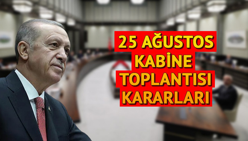 KABİNE TOPLANTISI KARARLARI SON DAKİKA 25 AĞUSTOS || Cumhurbaşkanlığı Kabine Toplantısı kararları neler, ne zaman açıklanacak Gözler gelecek açıklamada.