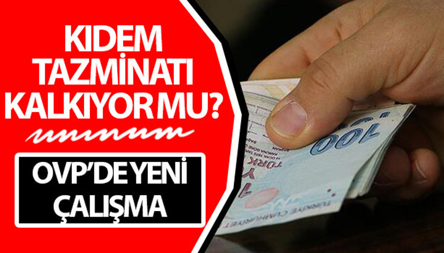 Kıdem tazminatı kalkıyor mu OVPde kıdem tazminatı gündemi Kıdem tazminatı kalkıyor mu OVPde kıdem tazminatı gündemi