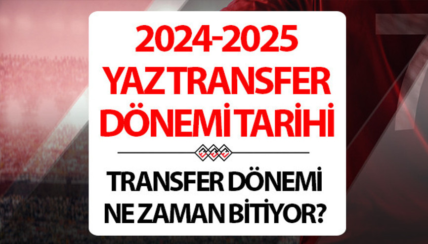 Transfer dönemi bugün mü bitiyor 2024-2025 transfer sezonu için son saatlere girildi