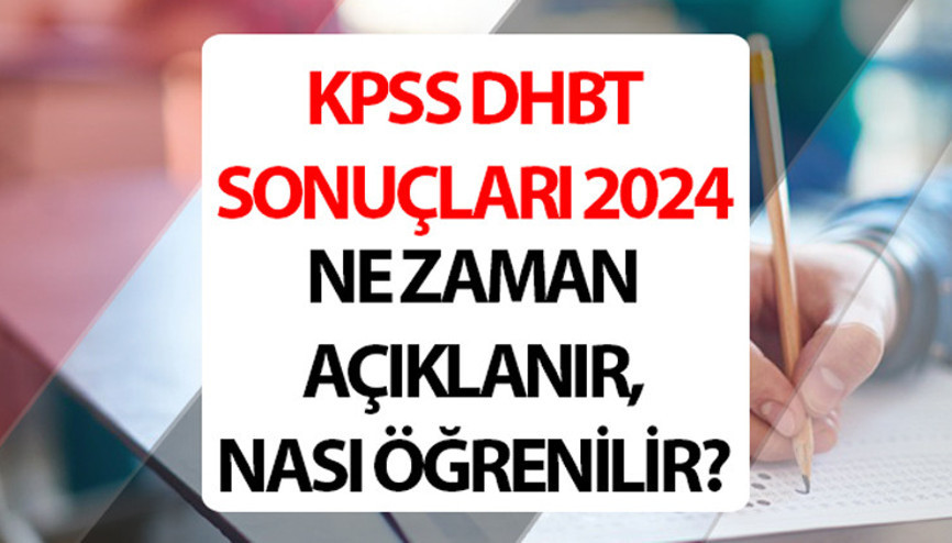 KPSS DHBT sonuçları ne zaman açıklanacak 2024 DHBT sınav sonuçları nasıl, nereden öğrenilir